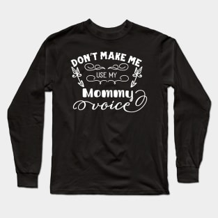 Don't Make Me Use My Mommy Voice Mothers Day Gift Long Sleeve T-Shirt